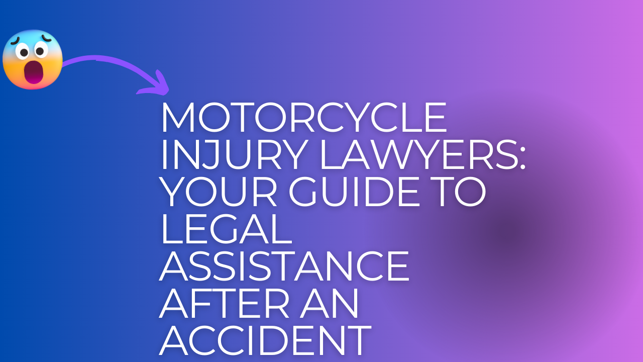 Motorcycle Injury Lawyers: Your Guide to Legal Assistance After an Accident